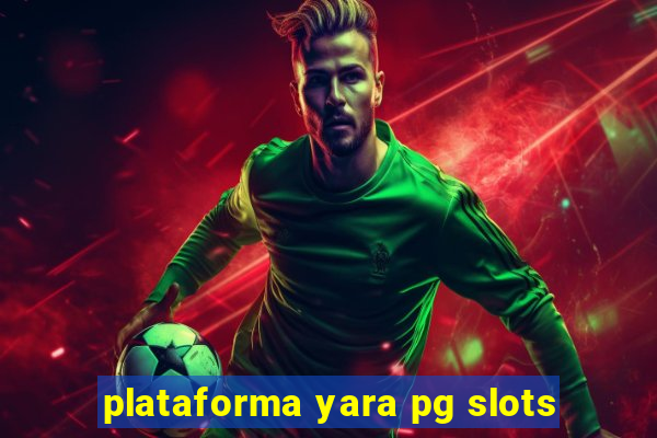 plataforma yara pg slots